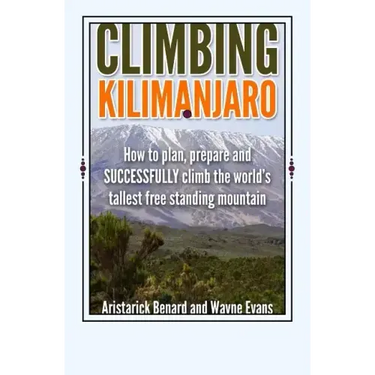 Climbing Kilimanjaro: How to plan, prepare and SUCCESSFULLY climb the world's tallest free standing mountain.