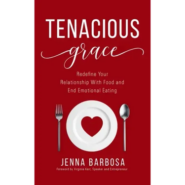 Tenacious Grace: Redefine Your Relationship With Food and End Emotional Eating