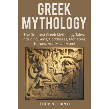 Greek Mythology: The greatest Greek Mythology tales, including gods, goddesses, monsters, heroes, and much more!