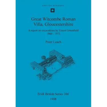 Great Witcombe Roman Villa, Gloucestershire: A report on excavations by Ernest Greenfield, 1960-1973
