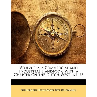 Venezuela, a Commercial and Industrial Handbook: With a Chapter On the Dutch West Indies