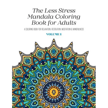 The Less Stress Mandala Coloring Book for Adults Volume 1: A Coloring Book for Relaxation, Recreation, Meditation and Mindfulness