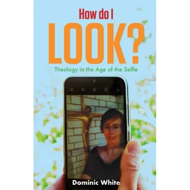 How Do I Look?: Theology in the Age of the Selfie
