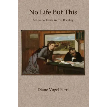 No Life But This: A Novel of Emily Warren Roebling
