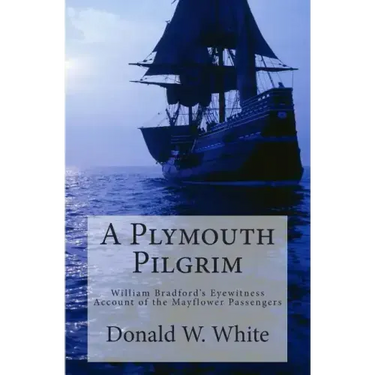 A Plymouth Pilgrim: William Bradford's Eyewitness Account of the Mayflower Passengers