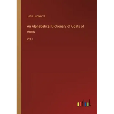 An Alphabetical Dictionary of Coats of Arms: Vol. I