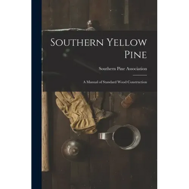 Southern Yellow Pine: a Manual of Standard Wood Construction