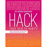 Hack Your Health Habits: Simple, Action-Driven, Natural Health Solutions For People On The Go!