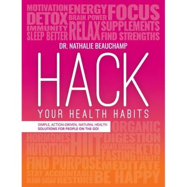 Hack Your Health Habits: Simple, Action-Driven, Natural Health Solutions For People On The Go!