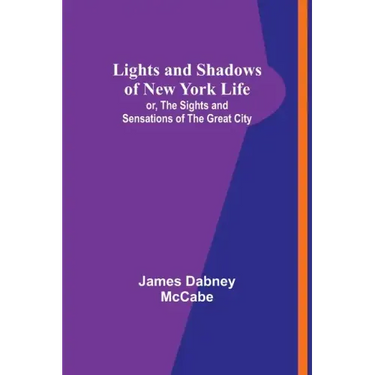 Lights and Shadows of New York Life: or, the Sights and Sensations of the Great City