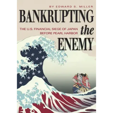 Bankrupting the Enemy: The U.S. Financial Siege of Japan Before Pearl Harbor