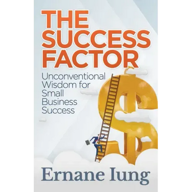 The Success Factor: Unconventional Wisdom for Small Business Success