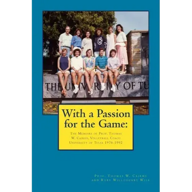 With a Passion for the Game: The Memoirs of Professor Thomas W. Cairns: Volleyball Coach University of Tulsa 1976-1992