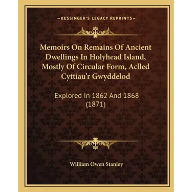 Memoirs On Remains Of Ancient Dwellings In Holyhead Island, Mostly Of Circular Form, Aclled Cyttiau'r Gwyddelod: Explored In 1862 And 1868 (1871)