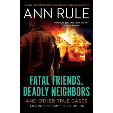 Fatal Friends, Deadly Neighbors: Ann Rule's Crime Files Volume 16