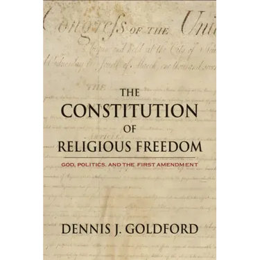 The Constitution of Religious Freedom: God, Politics, and the First Amendment