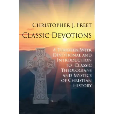 Classic Devotions: A Thirteen-Week Devotional and Introduction to Classic Theologians and Mystics of Christian History