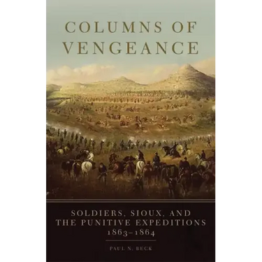 Columns of Vengeance: Soldiers, Sioux, and the Punitive Expeditions, 1863-1864