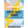 Greek Gods' take on the Effective Project Manager: - discover your inner Zeus when managing projects in a fun and practical way using real life experi