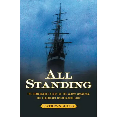 All Standing: The Remarkable Story of the Jeanie Johnston, the Legendary Irish Famine Ship