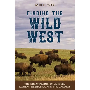 Finding the Wild West: The Great Plains: Oklahoma, Kansas, Nebraska, and the Dakotas