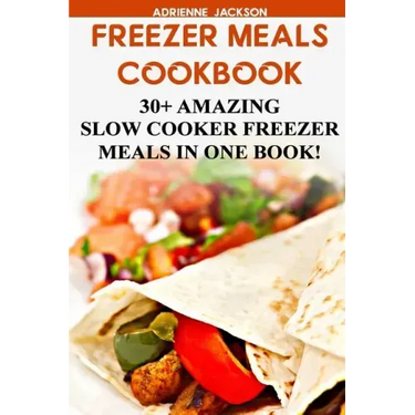 Freezer Meals Cookbook: 30+ Amazing Slow Cooker Freezer Meals In One Book!: (Freezer Recipes, 365 Days of Quick & Easy, Make Ahead, Freezer Meals)