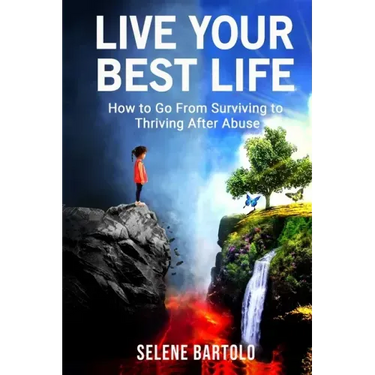Live Your Best Life: How to Go From Surviving to Thriving After Abuse
