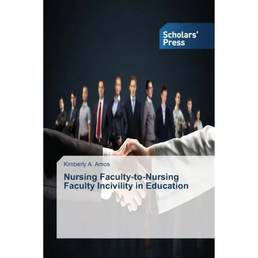 Nursing Faculty-to-Nursing Faculty Incivility in Education