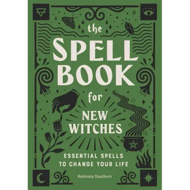 The Spell Book for New Witches: Essential Spells to Change Your Life