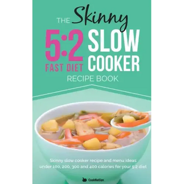 The Skinny 5:2 Diet Slow Cooker Recipe Book: Slow Cooker Recipe and Menu Ideas Under 100, 200, 300 and 400 Calories for Your 5:2 Diet