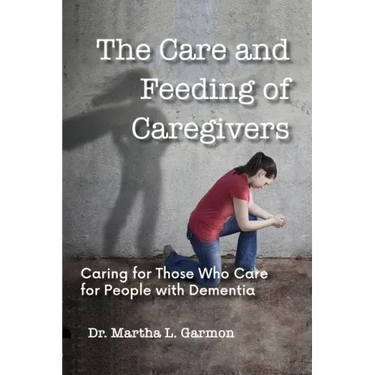The Care and Feeding of Caregivers: Caring for Those Who Care for People with Dementia
