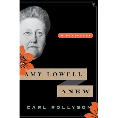 Amy Lowell Anew: A Biography