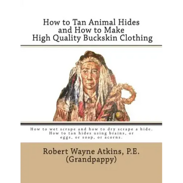 How to Tan Animal Hides and How to Make High Quality Buckskin Clothing