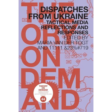 Dispatches from Ukraine: Tactical Media Reflections and Responses