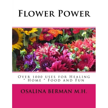 Flower Power: Over 1000 Uses for Healing, Home, Food and Fun