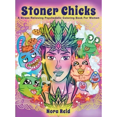 Stoner Chicks - A Stress Relieving Psychedelic Coloring Book For Women