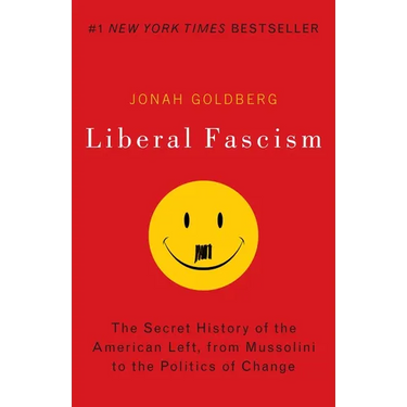 Liberal Fascism: The Secret History of the American Left, from Mussolini to the Politics of Change