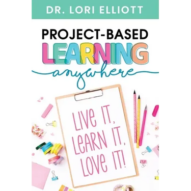 Project-Based Learning Anywhere: Live It, Learn It, Love It!