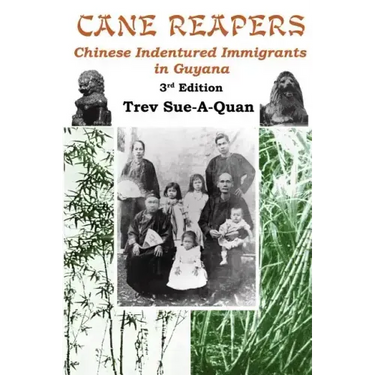 Cane Reapers 3rd Edition: Chinese Indentured Immigrants in Guyana