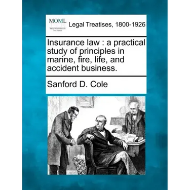 Insurance Law: A Practical Study of Principles in Marine, Fire, Life, and Accident Business.