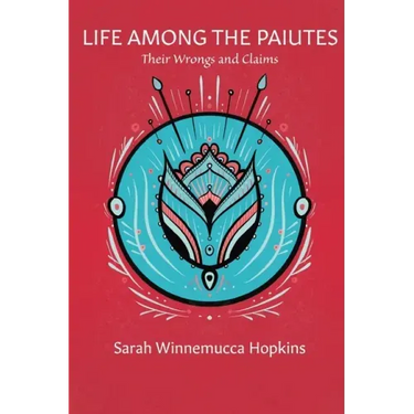 Life Among the Paiutes: Their Wrongs and Claims