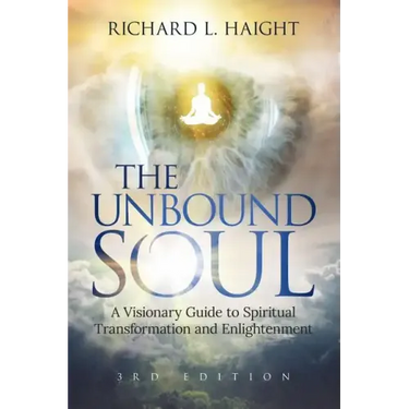 The Unbound Soul: A Visionary Guide to Spiritual Transformation and Enlightenment