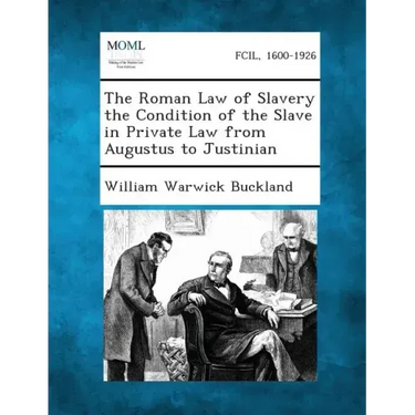 The Roman Law of Slavery the Condition of the Slave in Private Law from Augustus to Justinian