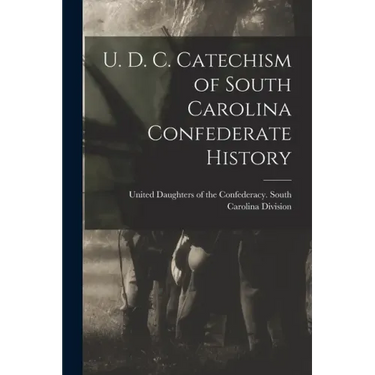 U. D. C. Catechism of South Carolina Confederate History