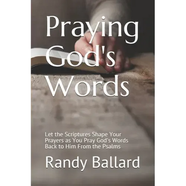 Praying God's Words: Let the Scriptures Shape Your Prayers as You Pray God's Words Back to Him From the Psalms