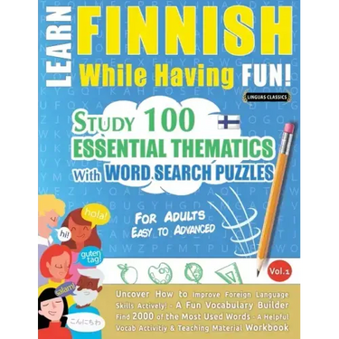 Learn Finnish While Having Fun! - For Adults: EASY TO ADVANCED - STUDY 100 ESSENTIAL THEMATICS WITH WORD SEARCH PUZZLES - VOL.1 - Uncover How to Impro