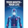 Your Mouth - Your Life: The Connection of Oral Health To Whole Body Health