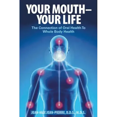 Your Mouth - Your Life: The Connection of Oral Health To Whole Body Health