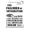 The Failures of Integration: How Race and Class Are Undermining the American Dream