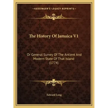 The History Of Jamaica V1: Or General Survey Of The Antient And Modern State Of That Island (1774)